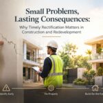 Small Problems, Lasting Consequences Why Timely Rectification Matters in Construction and Redevelopment